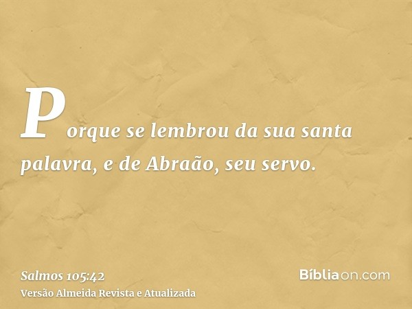 Porque se lembrou da sua santa palavra, e de Abraão, seu servo.