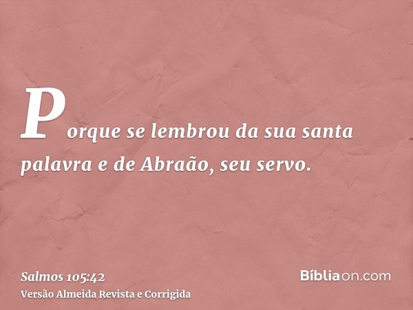 Porque se lembrou da sua santa palavra e de Abraão, seu servo.