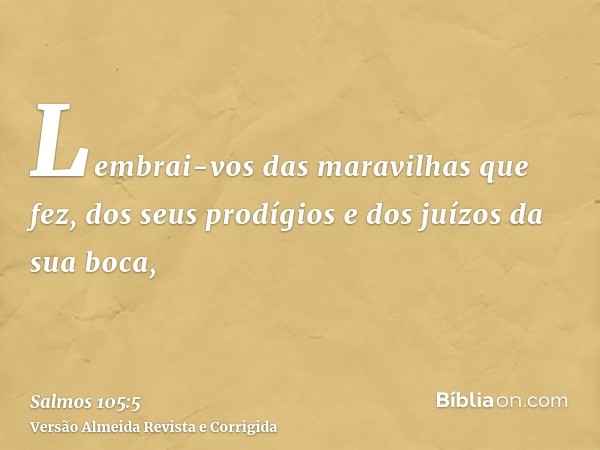 Lembrai-vos das maravilhas que fez, dos seus prodígios e dos juízos da sua boca,