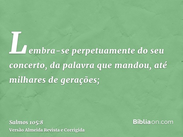 Lembra-se perpetuamente do seu concerto, da palavra que mandou, até milhares de gerações;
