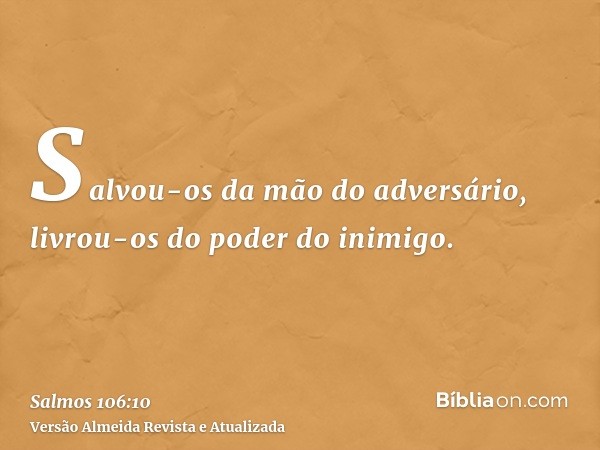 Salvou-os da mão do adversário, livrou-os do poder do inimigo.