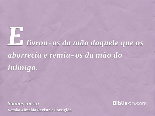 E livrou-os da mão daquele que os aborrecia e remiu-os da mão do inimigo.