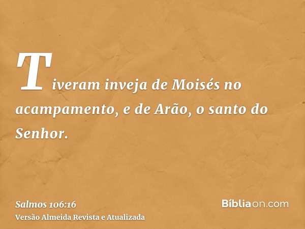 Tiveram inveja de Moisés no acampamento, e de Arão, o santo do Senhor.