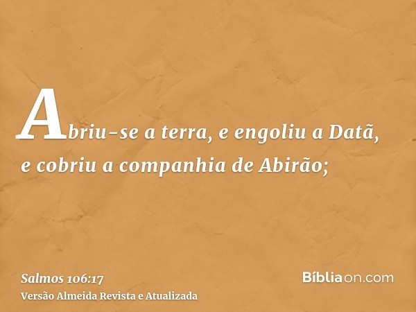 Abriu-se a terra, e engoliu a Datã, e cobriu a companhia de Abirão;