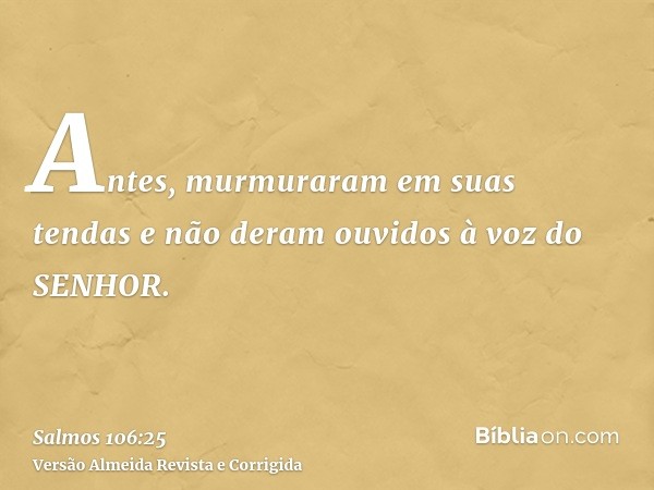 Antes, murmuraram em suas tendas e não deram ouvidos à voz do SENHOR.