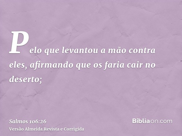 Pelo que levantou a mão contra eles, afirmando que os faria cair no deserto;
