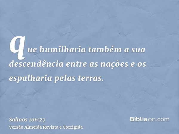 que humilharia também a sua descendência entre as nações e os espalharia pelas terras.