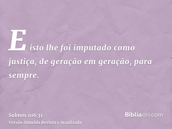 E isto lhe foi imputado como justiça, de geração em geração, para sempre.