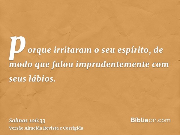 porque irritaram o seu espírito, de modo que falou imprudentemente com seus lábios.