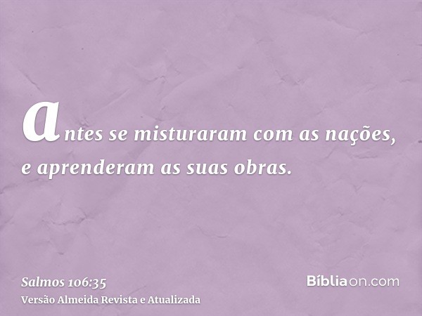 antes se misturaram com as nações, e aprenderam as suas obras.