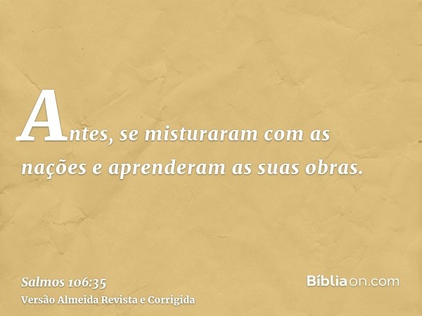 Antes, se misturaram com as nações e aprenderam as suas obras.