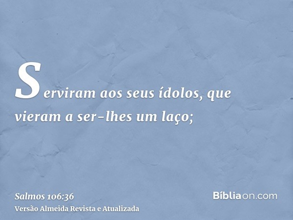 Serviram aos seus ídolos, que vieram a ser-lhes um laço;