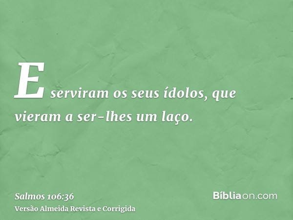 E serviram os seus ídolos, que vieram a ser-lhes um laço.