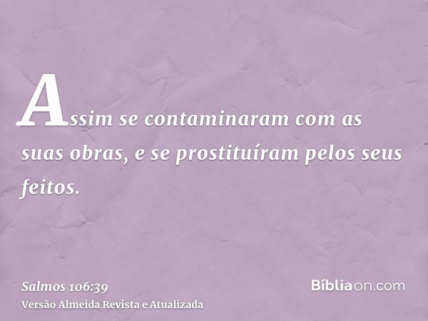 Assim se contaminaram com as suas obras, e se prostituíram pelos seus feitos.