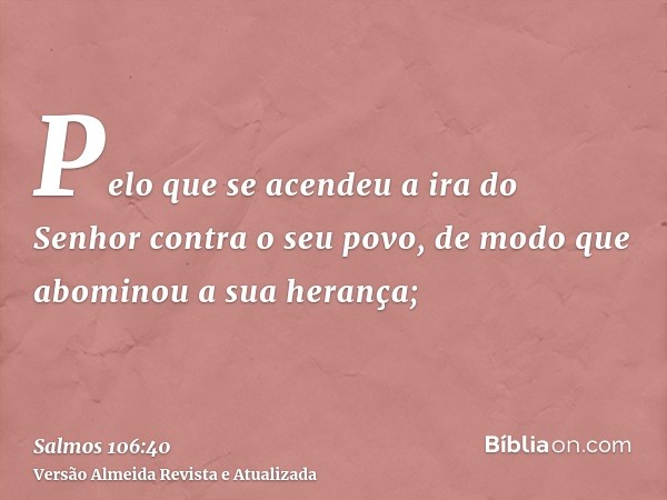 Pelo que se acendeu a ira do Senhor contra o seu povo, de modo que abominou a sua herança;