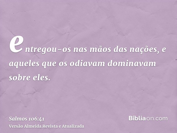 entregou-os nas mãos das nações, e aqueles que os odiavam dominavam sobre eles.