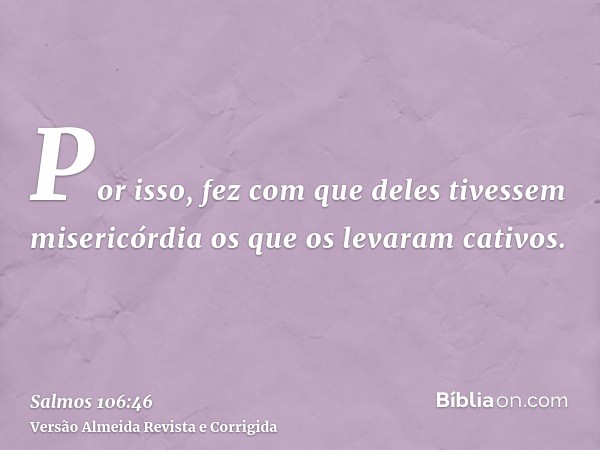 Por isso, fez com que deles tivessem misericórdia os que os levaram cativos.