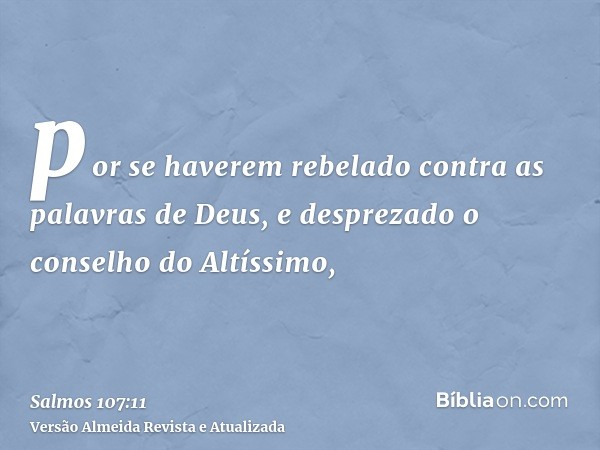 por se haverem rebelado contra as palavras de Deus, e desprezado o conselho do Altíssimo,