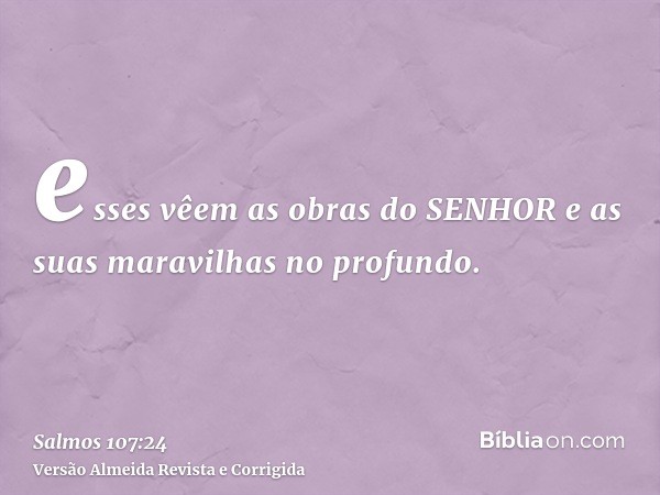 esses vêem as obras do SENHOR e as suas maravilhas no profundo.