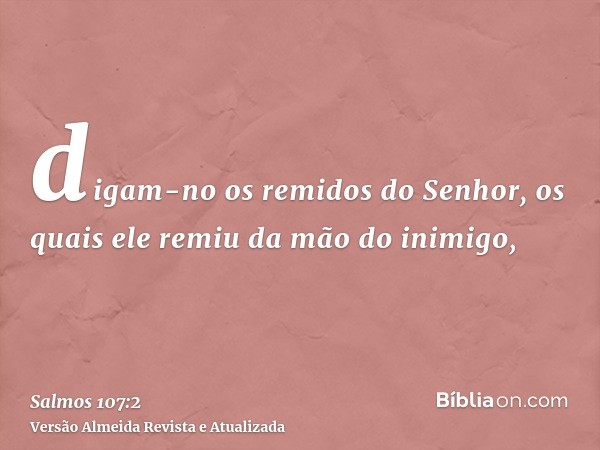 digam-no os remidos do Senhor, os quais ele remiu da mão do inimigo,