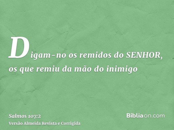 Digam-no os remidos do SENHOR, os que remiu da mão do inimigo
