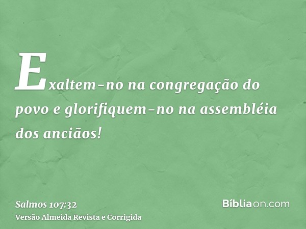 Exaltem-no na congregação do povo e glorifiquem-no na assembléia dos anciãos!