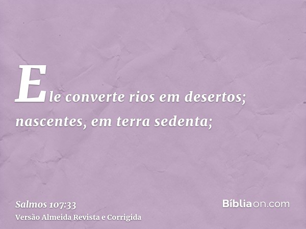 Ele converte rios em desertos; nascentes, em terra sedenta;