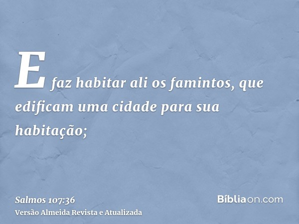 E faz habitar ali os famintos, que edificam uma cidade para sua habitação;