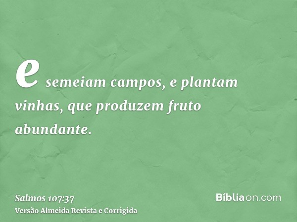 e semeiam campos, e plantam vinhas, que produzem fruto abundante.
