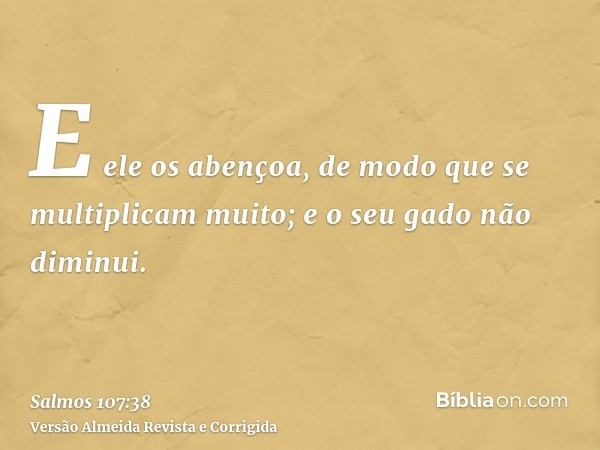 E ele os abençoa, de modo que se multiplicam muito; e o seu gado não diminui.