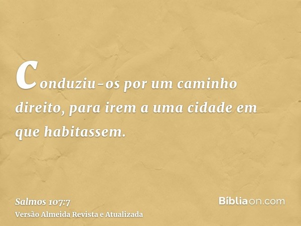 conduziu-os por um caminho direito, para irem a uma cidade em que habitassem.