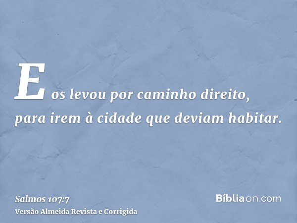E os levou por caminho direito, para irem à cidade que deviam habitar.