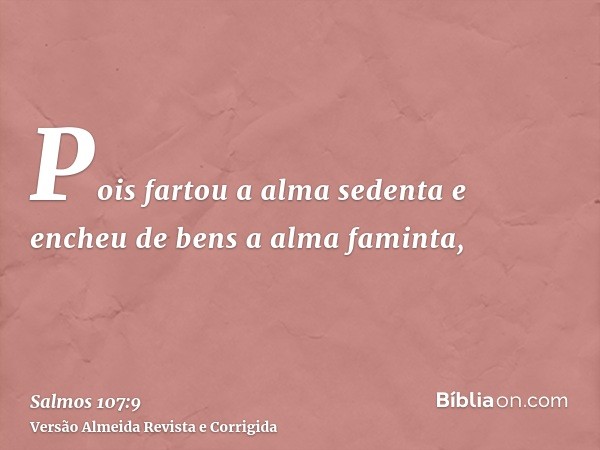 Pois fartou a alma sedenta e encheu de bens a alma faminta,