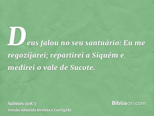 Deus falou no seu santuário: Eu me regozijarei; repartirei a Siquém e medirei o vale de Sucote.