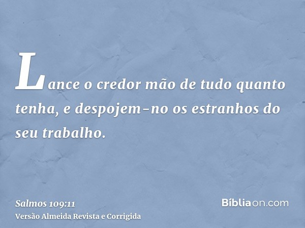Lance o credor mão de tudo quanto tenha, e despojem-no os estranhos do seu trabalho.