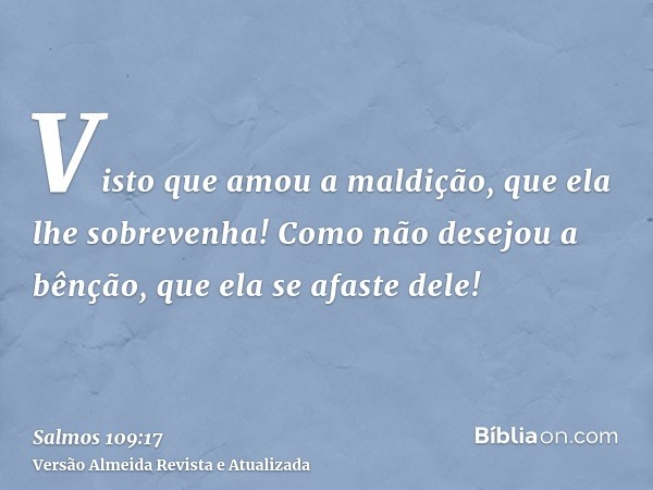 Visto que amou a maldição, que ela lhe sobrevenha! Como não desejou a bênção, que ela se afaste dele!