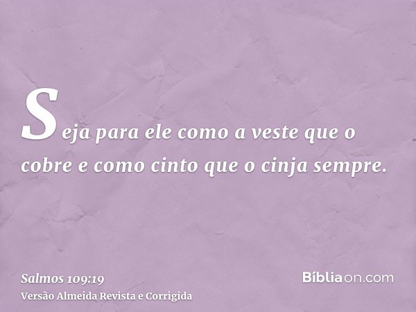 Seja para ele como a veste que o cobre e como cinto que o cinja sempre.