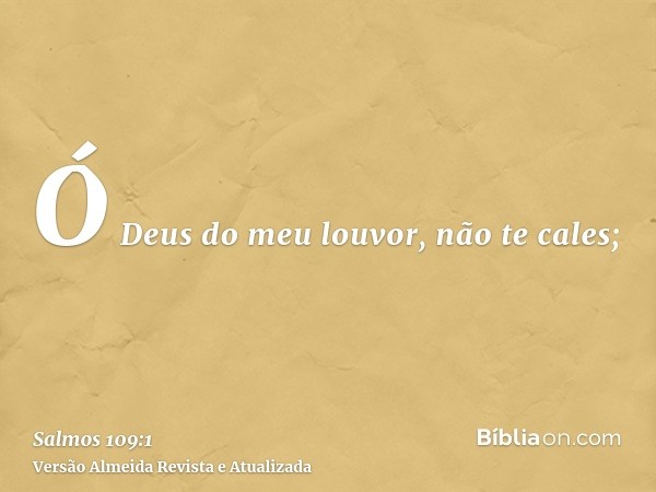 Ó Deus do meu louvor, não te cales;