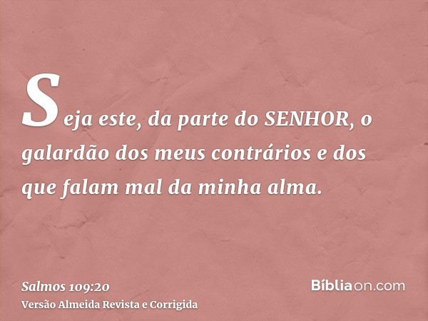 Seja este, da parte do SENHOR, o galardão dos meus contrários e dos que falam mal da minha alma.