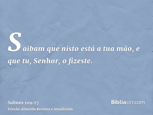 Saibam que nisto está a tua mão, e que tu, Senhor, o fizeste.