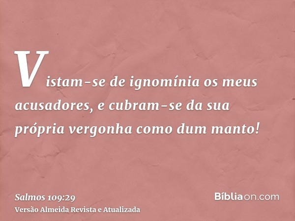 Vistam-se de ignomínia os meus acusadores, e cubram-se da sua própria vergonha como dum manto!