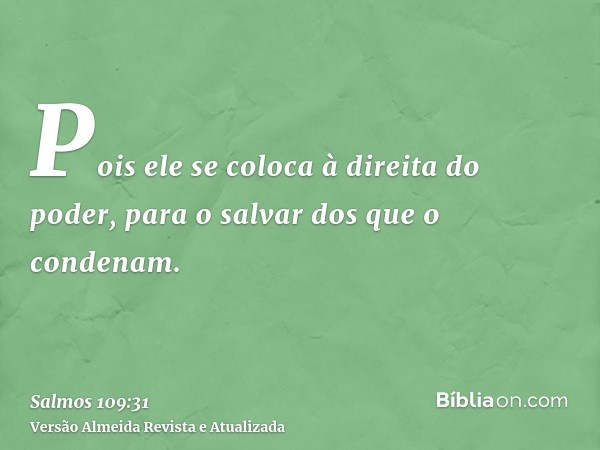 Pois ele se coloca à direita do poder, para o salvar dos que o condenam.