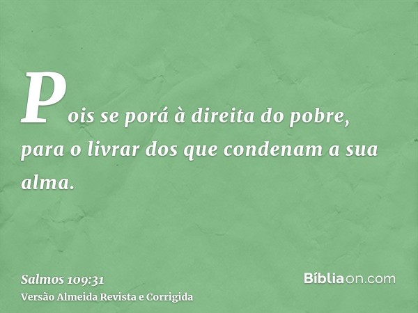 Pois se porá à direita do pobre, para o livrar dos que condenam a sua alma.