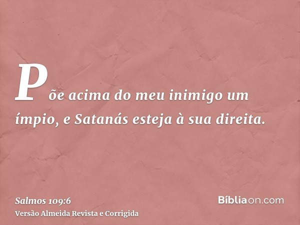 Põe acima do meu inimigo um ímpio, e Satanás esteja à sua direita.