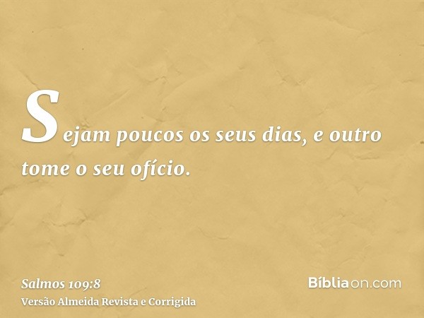 Sejam poucos os seus dias, e outro tome o seu ofício.