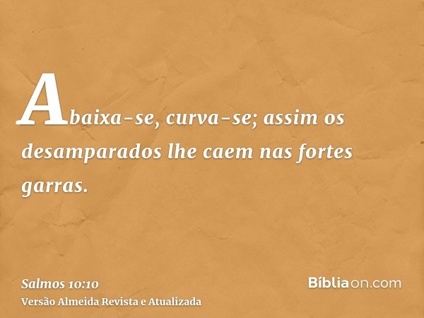 Abaixa-se, curva-se; assim os desamparados lhe caem nas fortes garras.