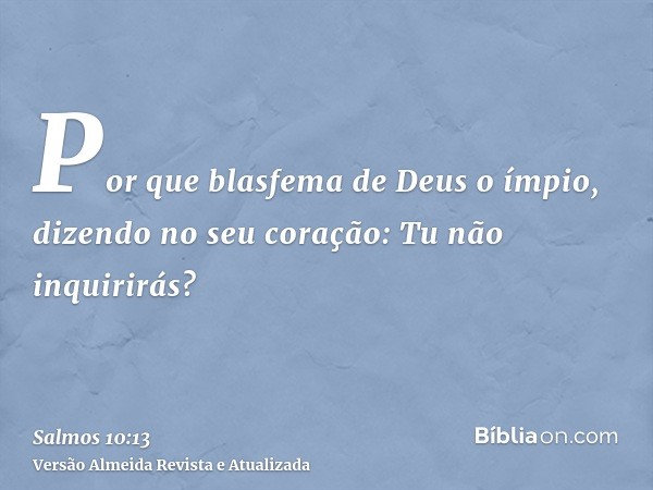 Por que blasfema de Deus o ímpio, dizendo no seu coração: Tu não inquirirás?