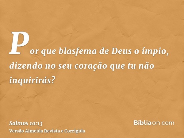 Por que blasfema de Deus o ímpio, dizendo no seu coração que tu não inquirirás?