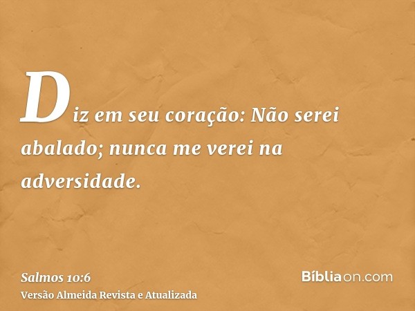 Diz em seu coração: Não serei abalado; nunca me verei na adversidade.