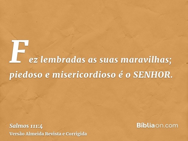 Fez lembradas as suas maravilhas; piedoso e misericordioso é o SENHOR.